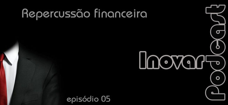 Inovar Podcast 05 – Repercussão Financeira