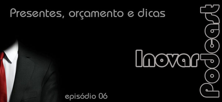 Inovar Podcast 06 – Presentes orçamento e dicas