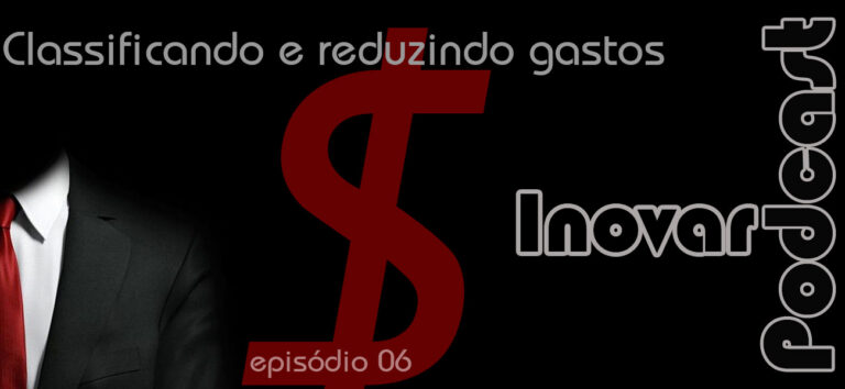 Inovar Podcast 07 – Classificando e reduzindo gastos